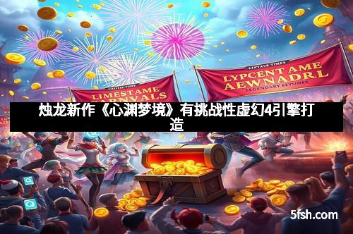 烛龙新作《心渊梦境》有挑战性虚幻4引擎打造